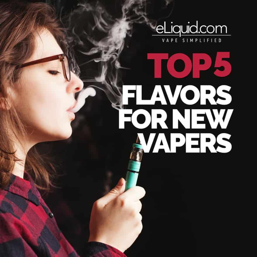 Top 5 Flavors for New Vapers eLiquid.com Top 5 Flavors for New Vapers eLiquid.com