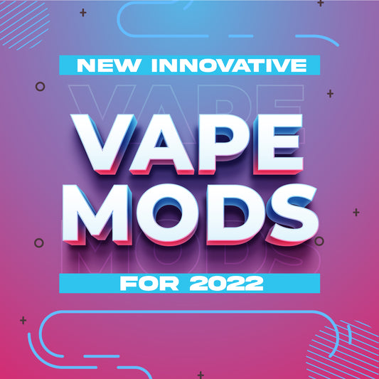 New and Innovative Vape Mods for 2022