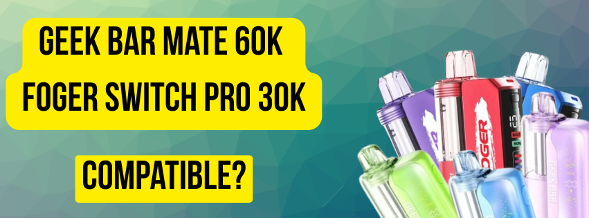 Geek Bar Mate 60K and Foger Switch Pro 30K