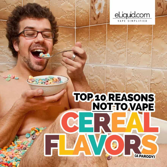 Top 10 Reasons not to vape Cereal Flavors
